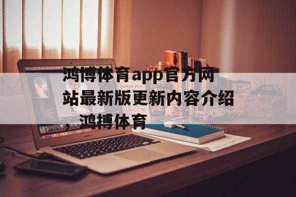 鸿博体育app官方网站最新版更新内容介绍，鸿搏体育