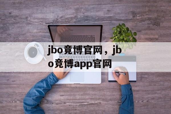 jbo竟博官网，jbo竞博app官网